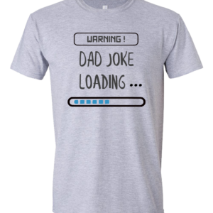 T-Shirt with Dad Joke Loading Print (Choose Colour/Style)